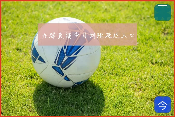 九球直播今日到账延迟入口
