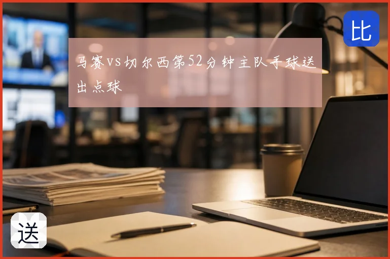 马赛vs切尔西第52分钟主队手球送出点球